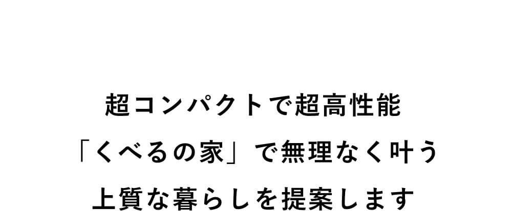 超コンパクトで超高性能「くべるの家」で無理なく叶う上質な暮らしを提案します